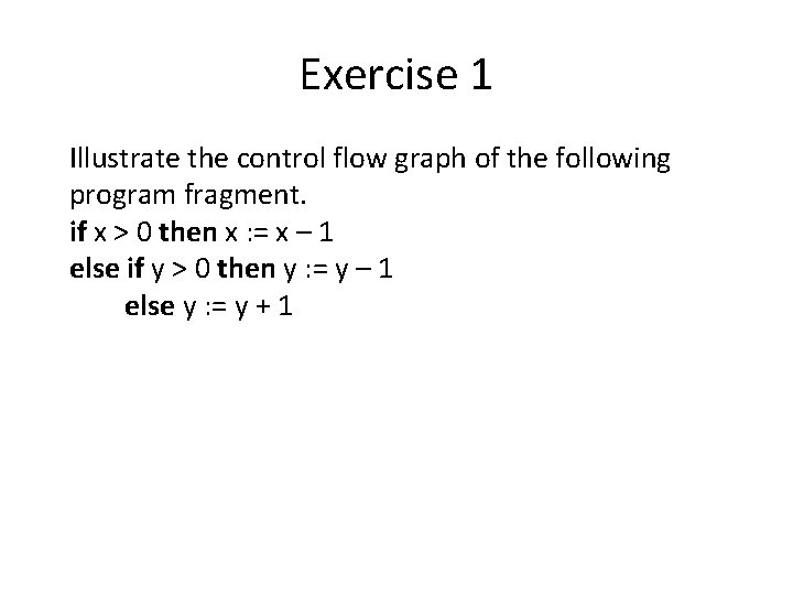 Exercise 1 Illustrate the control flow graph of the following program fragment. if x