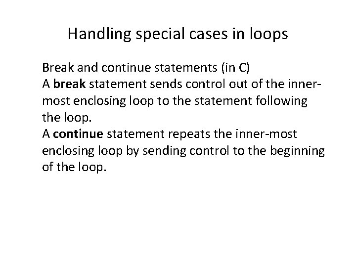 Handling special cases in loops Break and continue statements (in C) A break statement