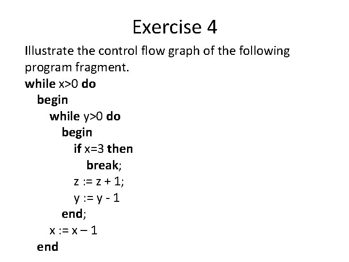 Exercise 4 Illustrate the control flow graph of the following program fragment. while x>0