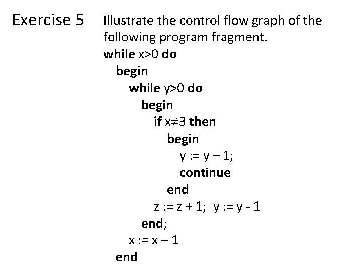 Exercise 5 Illustrate the control flow graph of the following program fragment. while x>0