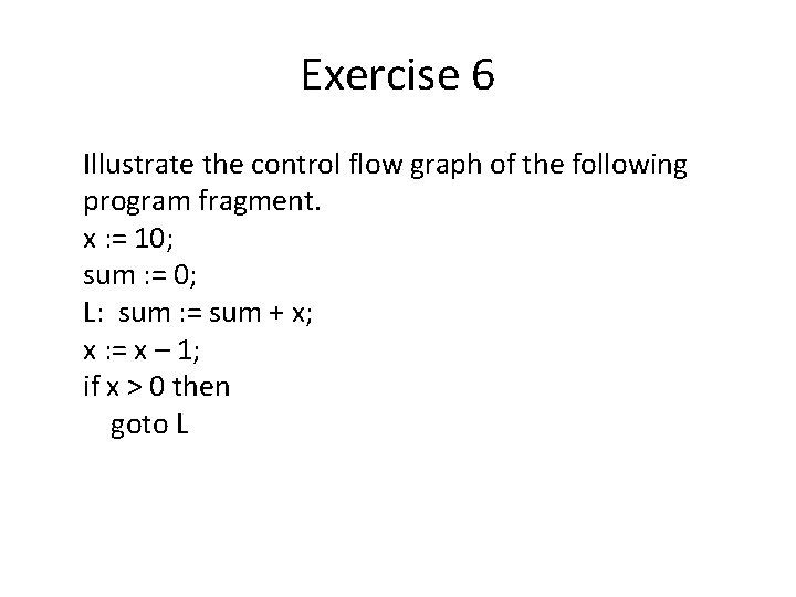 Exercise 6 Illustrate the control flow graph of the following program fragment. x :