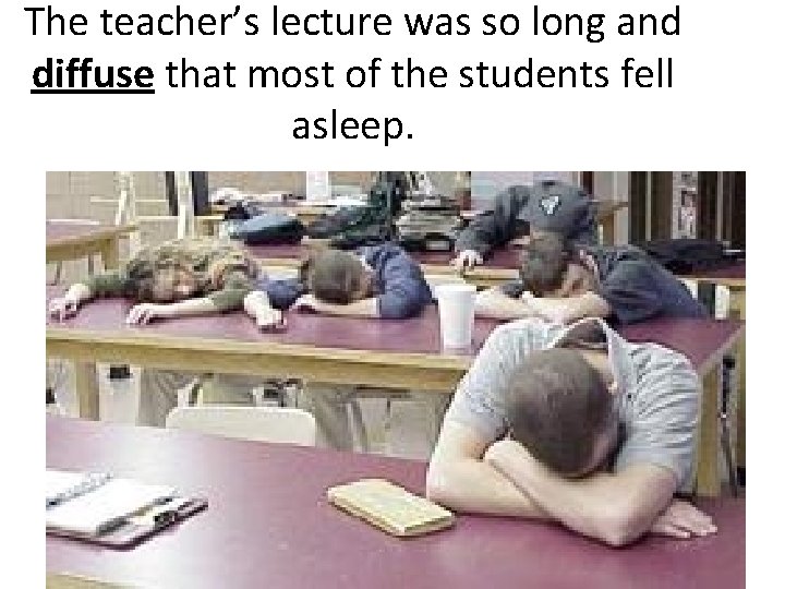 The teacher’s lecture was so long and diffuse that most of the students fell