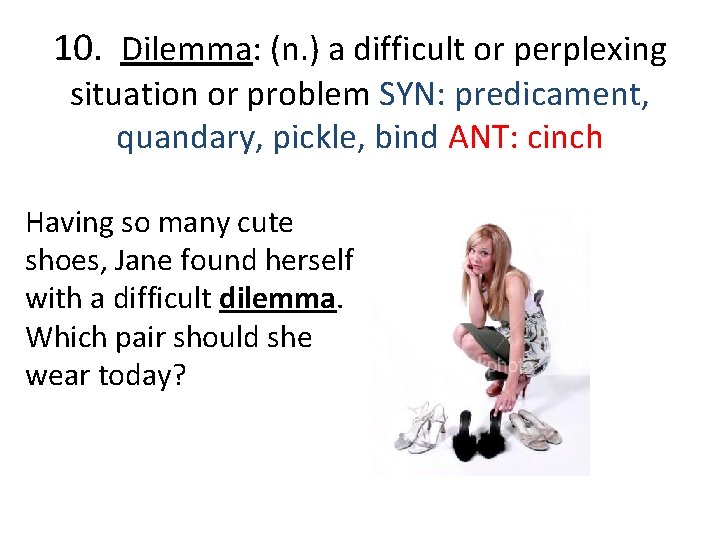 10. Dilemma: (n. ) a difficult or perplexing situation or problem SYN: predicament, quandary,