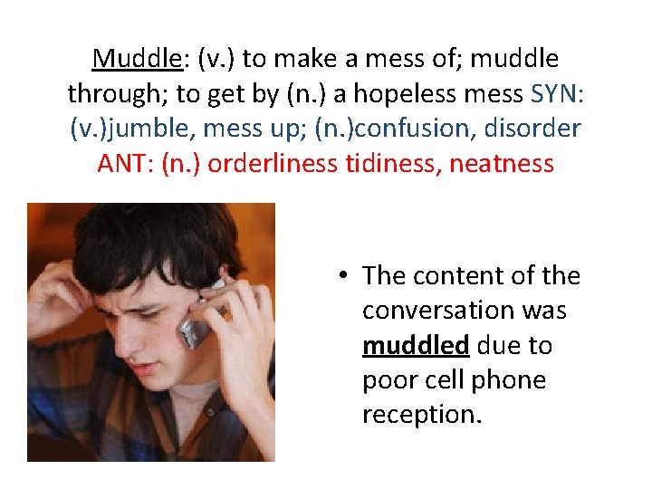 Muddle: (v. ) to make a mess of; muddle through; to get by (n.