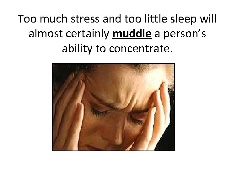 Too much stress and too little sleep will almost certainly muddle a person’s ability