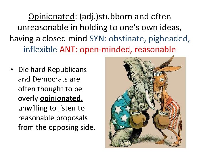 Opinionated: (adj. )stubborn and often unreasonable in holding to one's own ideas, having a