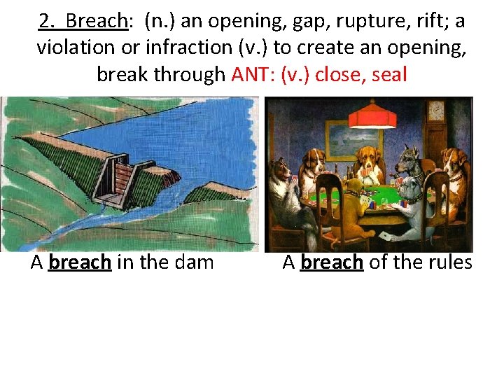 2. Breach: (n. ) an opening, gap, rupture, rift; a violation or infraction (v.