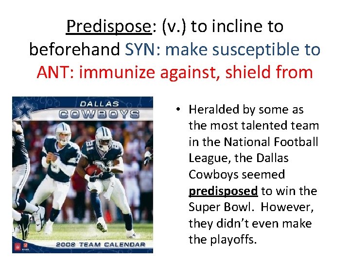 Predispose: (v. ) to incline to beforehand SYN: make susceptible to ANT: immunize against,