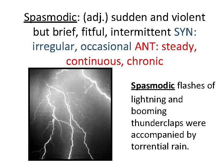 Spasmodic: (adj. ) sudden and violent but brief, fitful, intermittent SYN: irregular, occasional ANT: