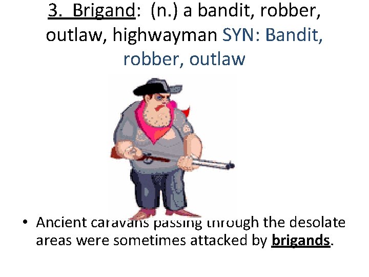 3. Brigand: (n. ) a bandit, robber, outlaw, highwayman SYN: Bandit, robber, outlaw •