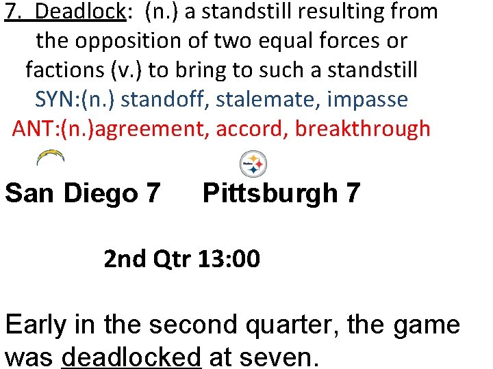 7. Deadlock: (n. ) a standstill resulting from the opposition of two equal forces