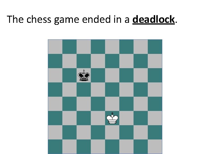 The chess game ended in a deadlock. 