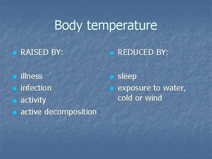 Body temperature n n n RAISED BY: illness infection activity active decomposition n REDUCED