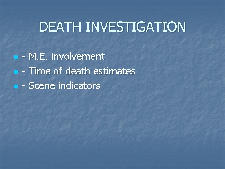 DEATH INVESTIGATION n n n - M. E. involvement - Time of death estimates