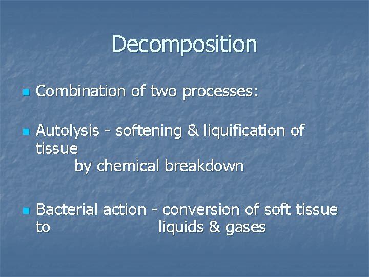 Decomposition n Combination of two processes: Autolysis - softening & liquification of tissue by
