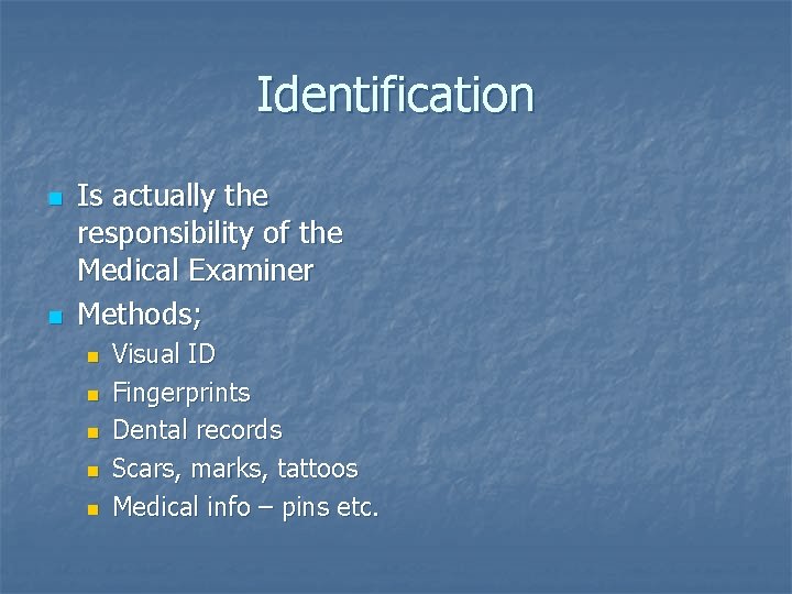 Identification n n Is actually the responsibility of the Medical Examiner Methods; n n