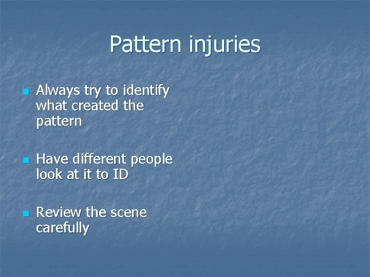 Pattern injuries n n n Always try to identify what created the pattern Have