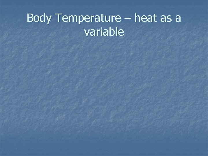 Body Temperature – heat as a variable 