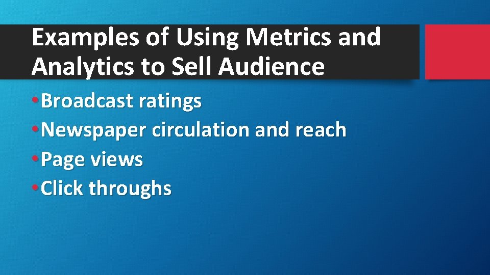 Examples of Using Metrics and Analytics to Sell Audience • Broadcast ratings • Newspaper