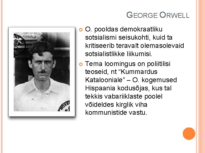 GEORGE ORWELL O. pooldas demokraatliku sotsialismi seisukohti, kuid ta kritiseerib teravalt olemasolevaid sotsialistlikke liikumisi.