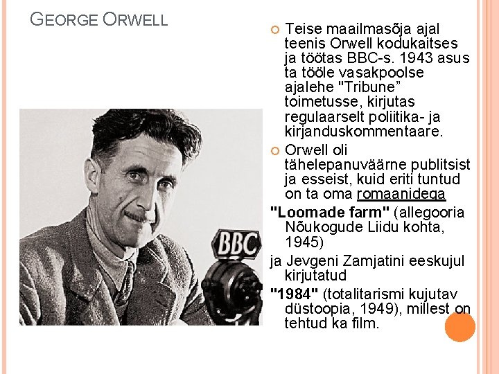 GEORGE ORWELL Teise maailmasõja ajal teenis Orwell kodukaitses ja töötas BBC-s. 1943 asus ta