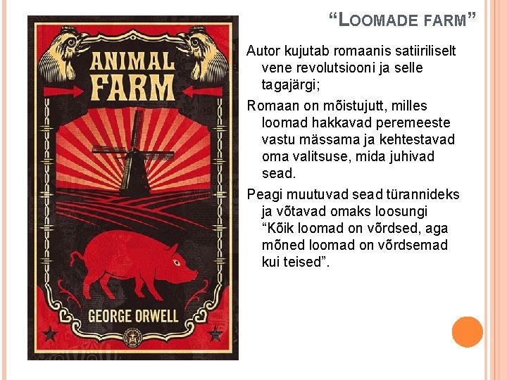 “LOOMADE FARM” Autor kujutab romaanis satiiriliselt vene revolutsiooni ja selle tagajärgi; Romaan on mõistujutt,