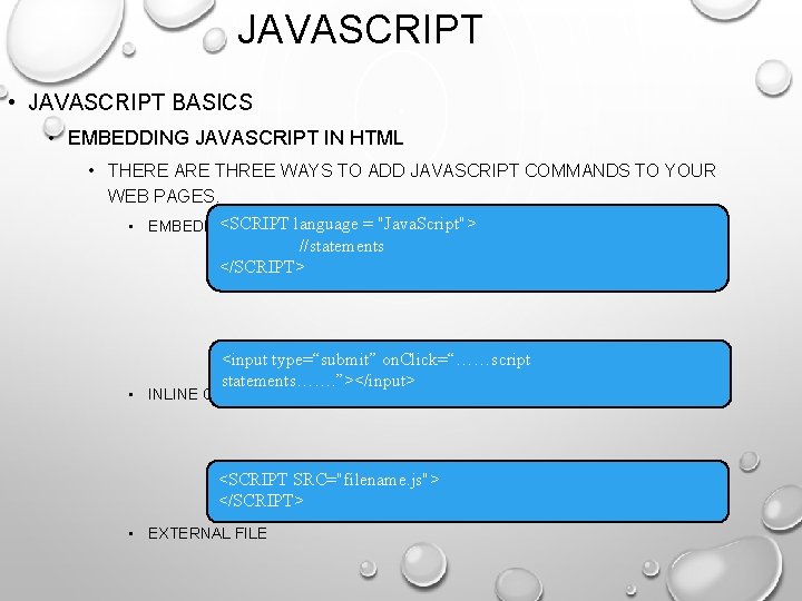 JAVASCRIPT • JAVASCRIPT BASICS • EMBEDDING JAVASCRIPT IN HTML • THERE ARE THREE WAYS