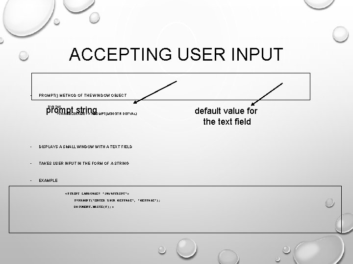 ACCEPTING USER INPUT • PROMPT() METHOD OF THE WINDOW OBJECT prompt string SYNTAX: <VARIABLENAME>