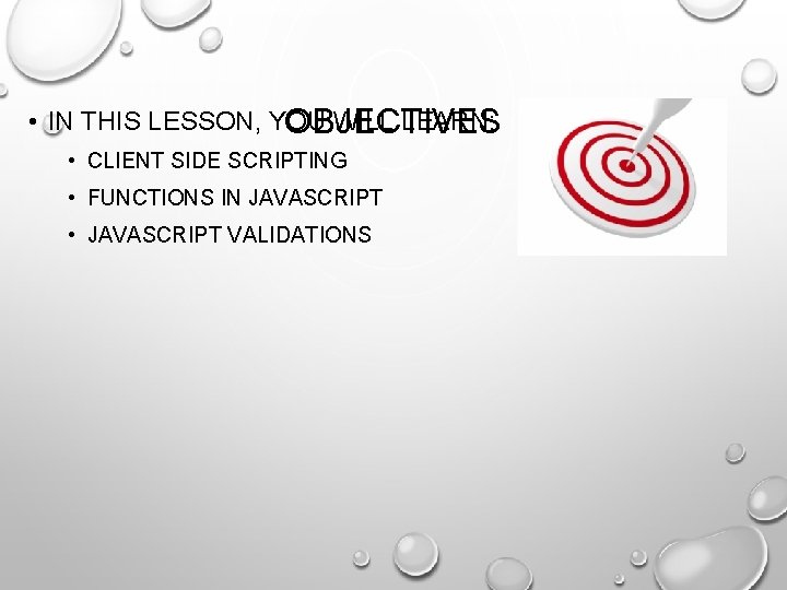  • IN THIS LESSON, YOU WILL LEARN: OBJECTIVES • CLIENT SIDE SCRIPTING •