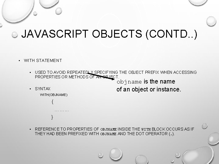 JAVASCRIPT OBJECTS (CONTD. . ) • WITH STATEMENT • USED TO AVOID REPEATEDLY SPECIFYING