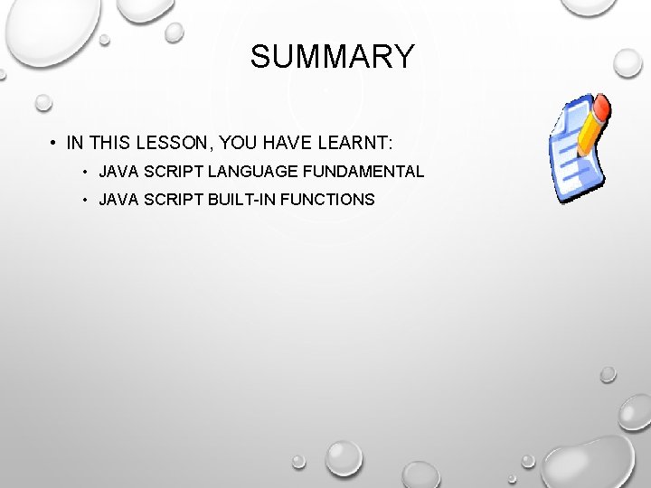 SUMMARY • IN THIS LESSON, YOU HAVE LEARNT: • JAVA SCRIPT LANGUAGE FUNDAMENTAL •