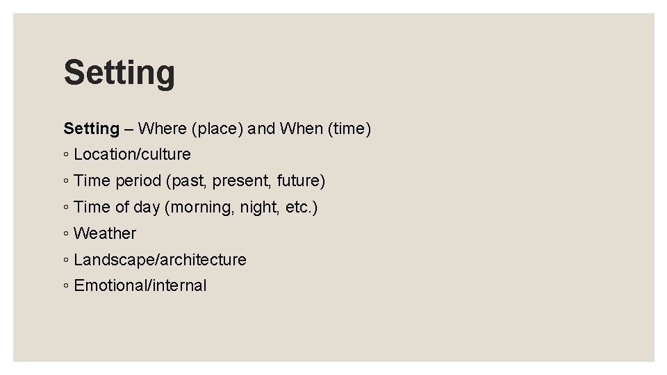 Setting – Where (place) and When (time) ◦ Location/culture ◦ Time period (past, present,