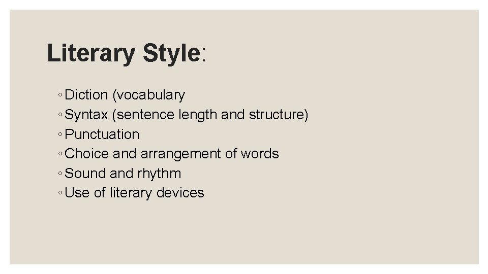Literary Style: ◦ Diction (vocabulary ◦ Syntax (sentence length and structure) ◦ Punctuation ◦