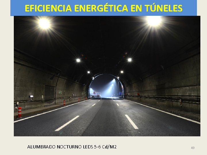 EFICIENCIA ENERGÉTICA EN TÚNELES ALUMBRADO NOCTURNO LEDS 5 -6 Cd/M 2 49 