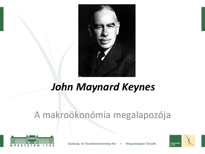 John Maynard Keynes A makroökonómia megalapozója 