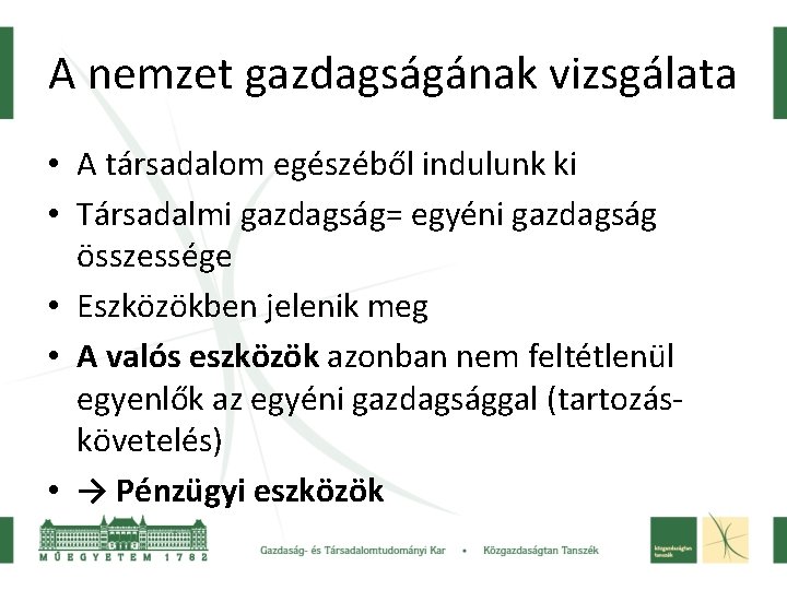 A nemzet gazdagságának vizsgálata • A társadalom egészéből indulunk ki • Társadalmi gazdagság= egyéni