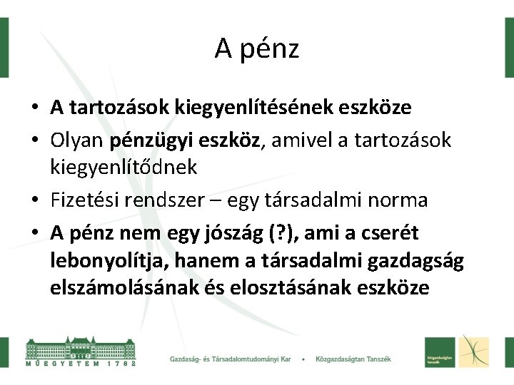 A pénz • A tartozások kiegyenlítésének eszköze • Olyan pénzügyi eszköz, amivel a tartozások