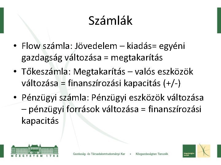 Számlák • Flow számla: Jövedelem – kiadás= egyéni gazdagság változása = megtakarítás • Tőkeszámla: