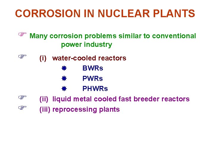 CORROSION IN NUCLEAR PLANTS F Many corrosion problems similar to conventional power industry F