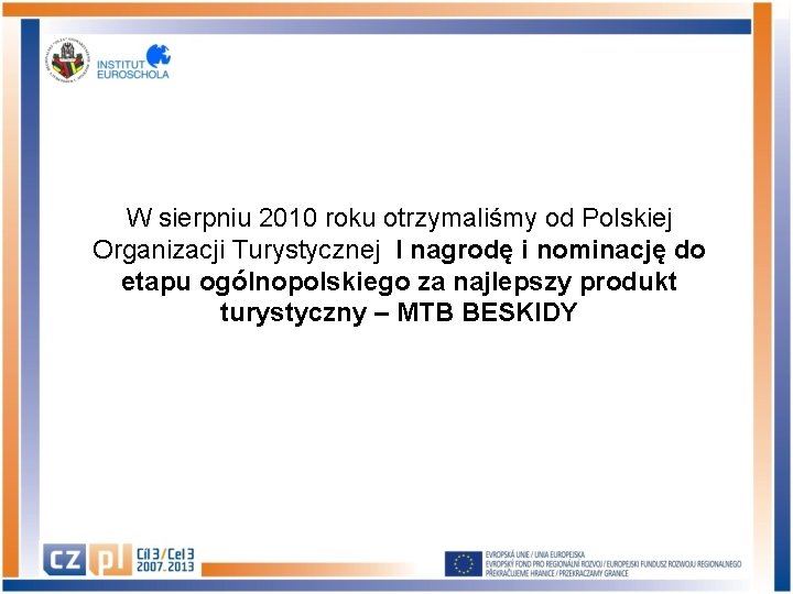 W sierpniu 2010 roku otrzymaliśmy od Polskiej Organizacji Turystycznej I nagrodę i nominację do