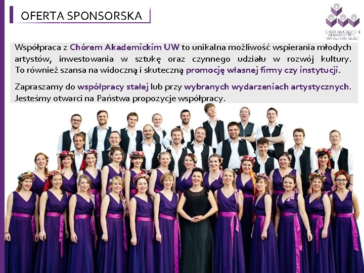 OFERTA SPONSORSKA Współpraca z Chórem Akademickim UW to unikalna możliwość wspierania młodych artystów, inwestowania