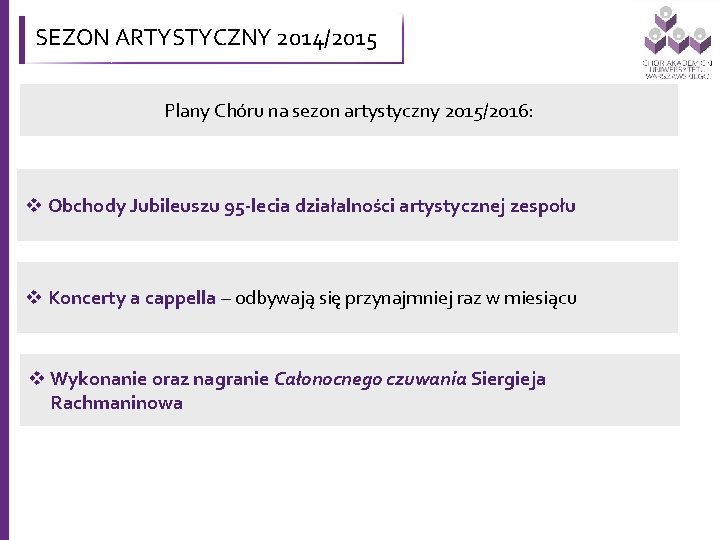 SEZON ARTYSTYCZNY 2014/2015 Plany Chóru na sezon artystyczny 2015/2016: v Obchody Jubileuszu 95 -lecia