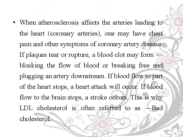  • When atherosclerosis affects the arteries leading to the heart (coronary arteries), one