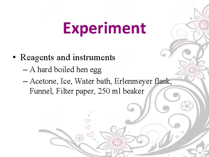 Experiment • Reagents and instruments – A hard boiled hen egg – Acetone, Ice,