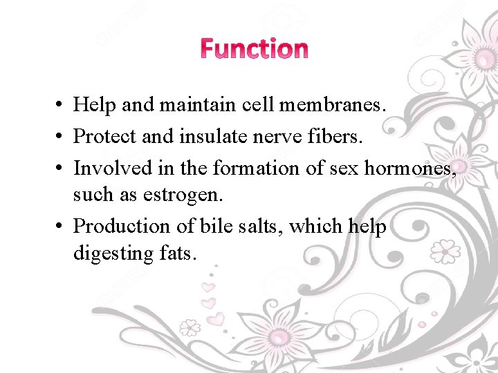  • Help and maintain cell membranes. • Protect and insulate nerve fibers. •