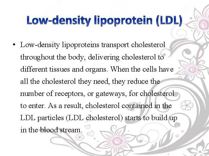 Low-density lipoprotein (LDL) • Low-density lipoproteins transport cholesterol throughout the body, delivering cholesterol to