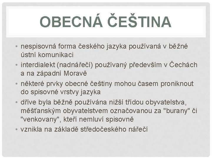 OBECNÁ ČEŠTINA • nespisovná forma českého jazyka používaná v běžné ústní komunikaci • interdialekt