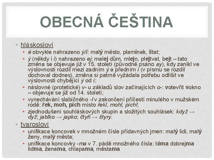 OBECNÁ ČEŠTINA • hláskosloví • é obvykle nahrazeno ý/í: malý město, plamínek, lítat; •