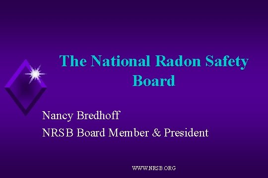 The National Radon Safety Board Nancy Bredhoff NRSB Board Member & President WWW. NRSB.