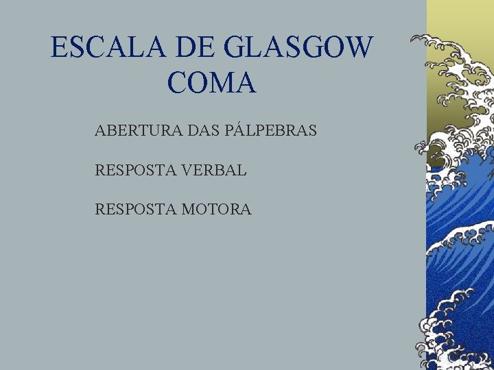 ESCALA DE GLASGOW COMA ABERTURA DAS PÁLPEBRAS RESPOSTA VERBAL RESPOSTA MOTORA 